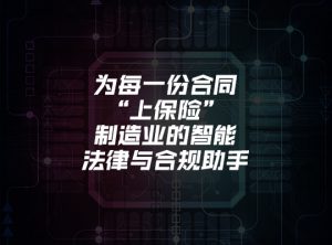 为每一份合同“上保险”：制造业的智能法律与合规助手