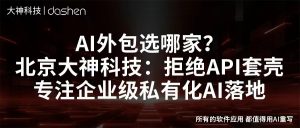 AI外包选哪家？北京大神科技：拒绝API套壳，专注企...